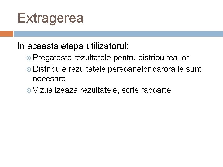 Extragerea In aceasta etapa utilizatorul: Pregateste rezultatele pentru distribuirea lor Distribuie rezultatele persoanelor carora