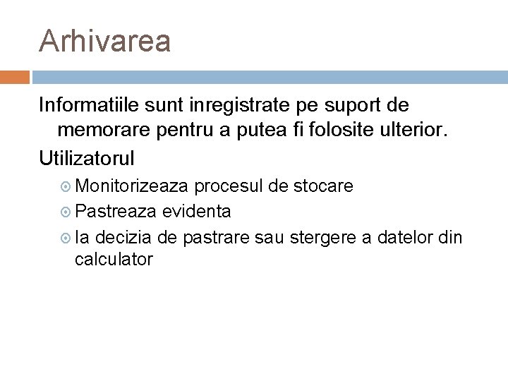 Arhivarea Informatiile sunt inregistrate pe suport de memorare pentru a putea fi folosite ulterior.