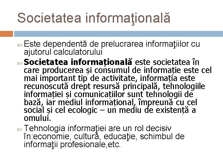Societatea informaţională Este dependentă de prelucrarea informaţiilor cu ajutorul calculatorului Societatea informațională este societatea