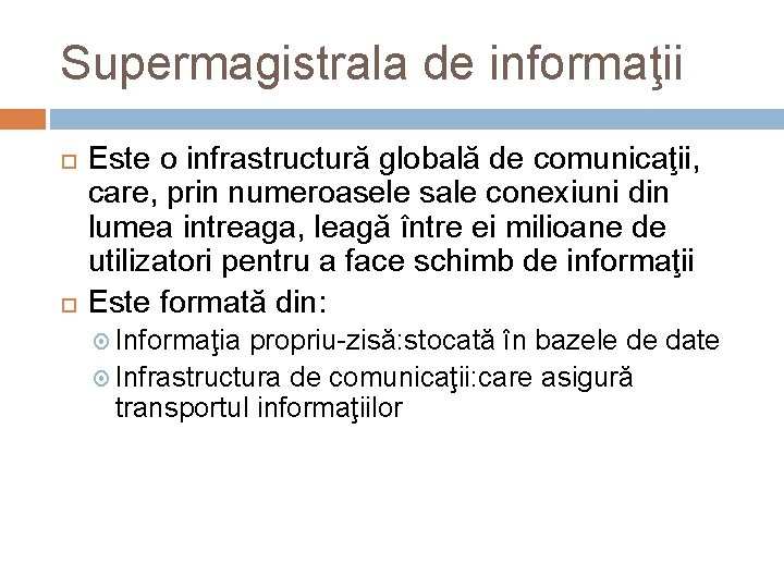 Supermagistrala de informaţii Este o infrastructură globală de comunicaţii, care, prin numeroasele sale conexiuni