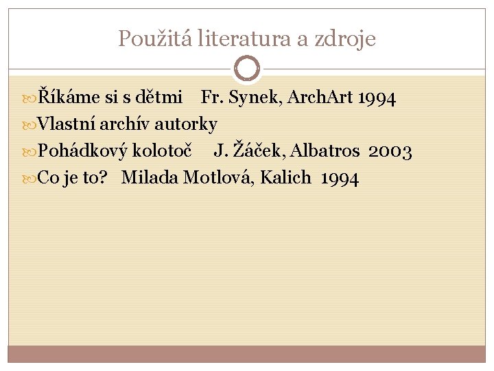 Použitá literatura a zdroje Říkáme si s dětmi Fr. Synek, Arch. Art 1994 Vlastní