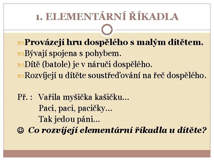 1. ELEMENTÁRNÍ ŘÍKADLA Provázejí hru dospělého s malým dítětem. Bývají spojena s pohybem. Dítě