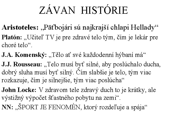 ZÁVAN HISTÓRIE Aristoteles: „Päťbojári sú najkrajší chlapi Hellady“ Platón: „Učiteľ TV je pre zdravé