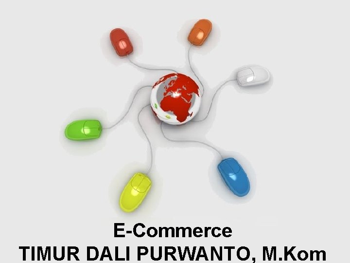 E-Commerce Free Powerpoint Templates Page 1 TIMUR DALI PURWANTO, M. Kom 