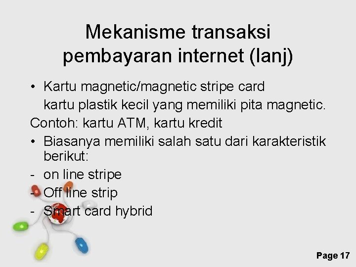 Mekanisme transaksi pembayaran internet (lanj) • Kartu magnetic/magnetic stripe card kartu plastik kecil yang