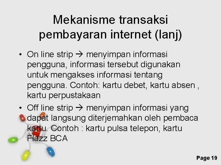 Mekanisme transaksi pembayaran internet (lanj) • On line strip menyimpan informasi pengguna, informasi tersebut