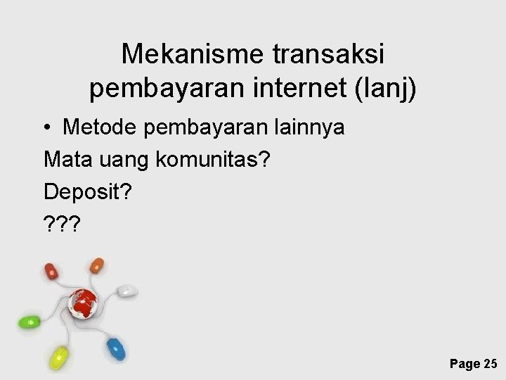 Mekanisme transaksi pembayaran internet (lanj) • Metode pembayaran lainnya Mata uang komunitas? Deposit? ?