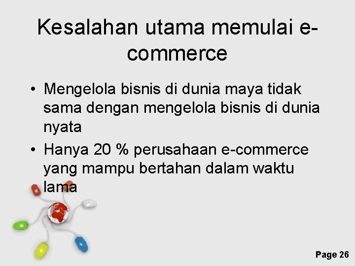 Kesalahan utama memulai ecommerce • Mengelola bisnis di dunia maya tidak sama dengan mengelola