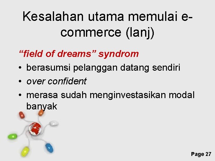 Kesalahan utama memulai ecommerce (lanj) “field of dreams” syndrom • berasumsi pelanggan datang sendiri