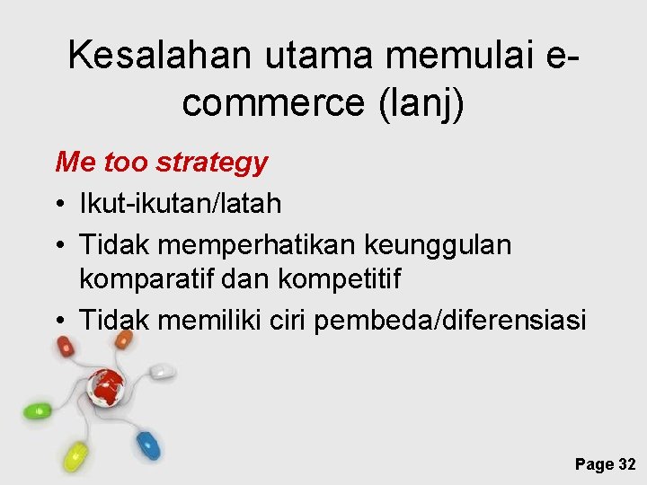 Kesalahan utama memulai ecommerce (lanj) Me too strategy • Ikut-ikutan/latah • Tidak memperhatikan keunggulan