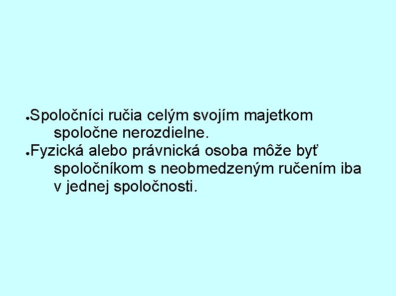 Spoločníci ručia celým svojím majetkom spoločne nerozdielne. ●Fyzická alebo právnická osoba môže byť spoločníkom