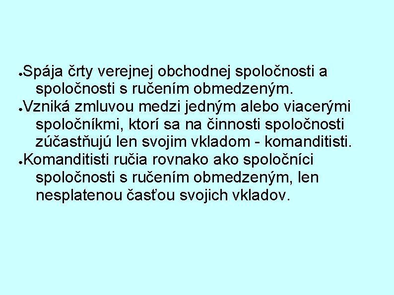 Spája črty verejnej obchodnej spoločnosti a spoločnosti s ručením obmedzeným. ●Vzniká zmluvou medzi jedným