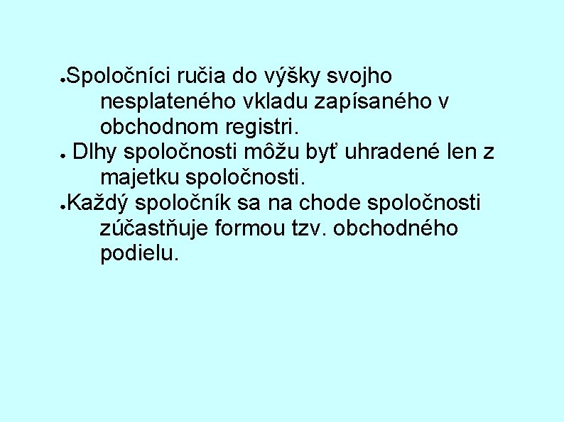 Spoločníci ručia do výšky svojho nesplateného vkladu zapísaného v obchodnom registri. ● Dlhy spoločnosti