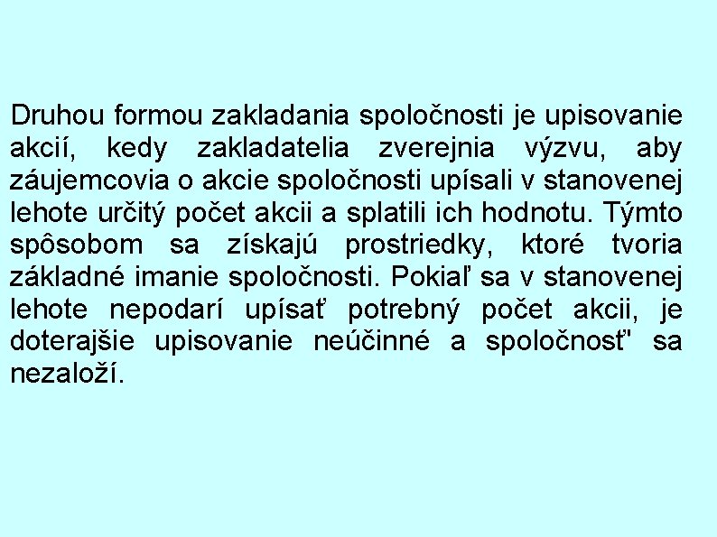 Druhou formou zakladania spoločnosti je upisovanie akcií, kedy zakladatelia zverejnia výzvu, aby záujemcovia o