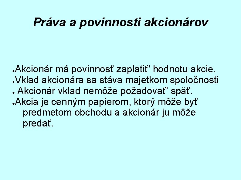 Práva a povinnosti akcionárov Akcionár má povinnosť zaplatiť' hodnotu akcie. ●Vklad akcionára sa stáva