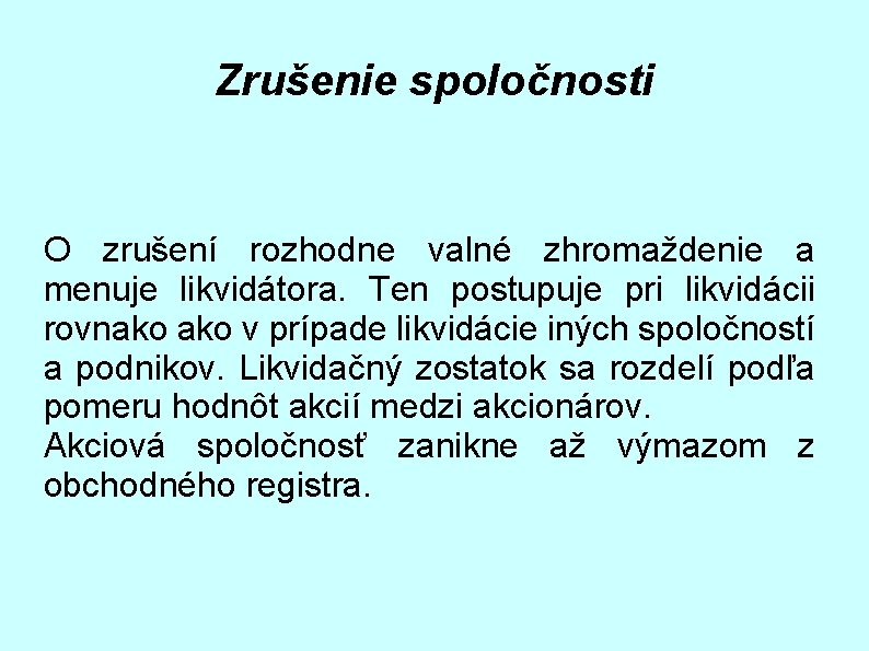 Zrušenie spoločnosti O zrušení rozhodne valné zhromaždenie a menuje likvidátora. Ten postupuje pri likvidácii