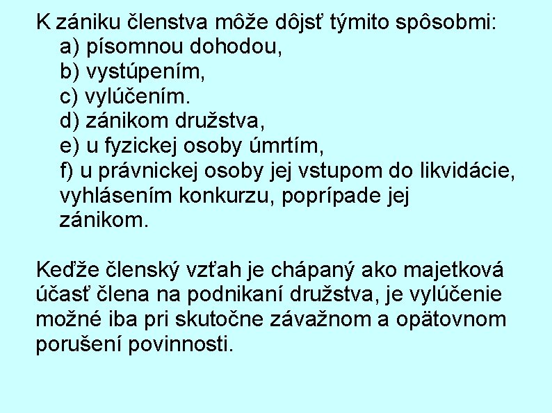 K zániku členstva môže dôjsť týmito spôsobmi: a) písomnou dohodou, b) vystúpením, c) vylúčením.