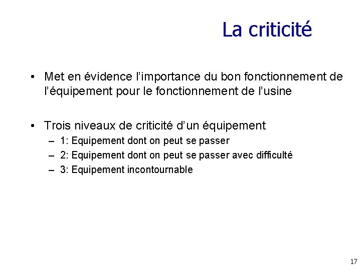 La criticité • Met en évidence l’importance du bon fonctionnement de l’équipement pour le La criticité • Met en évidence l’importance du bon fonctionnement de l’équipement pour le