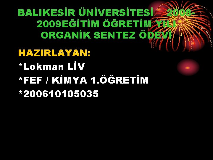 BALIKESİR ÜNİVERSİTESİ 20082009 EĞİTİM ÖĞRETİM YILI ORGANİK SENTEZ ÖDEVİ HAZIRLAYAN: *Lokman LİV *FEF /