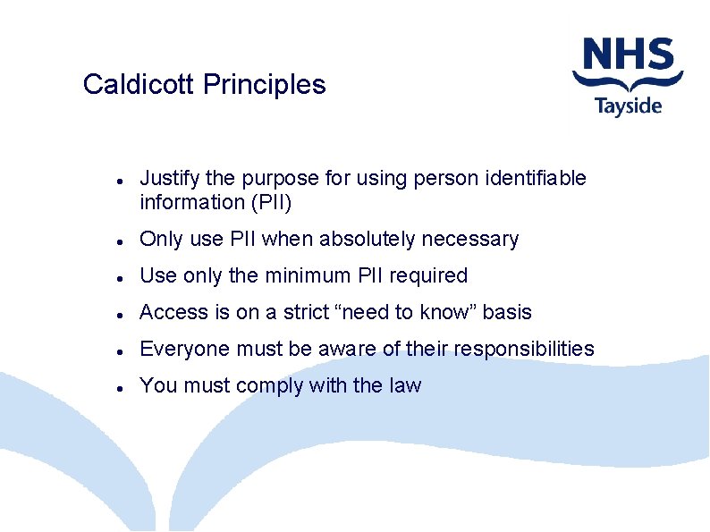 Caldicott Principles Justify the purpose for using person identifiable information (PII) Only use PII