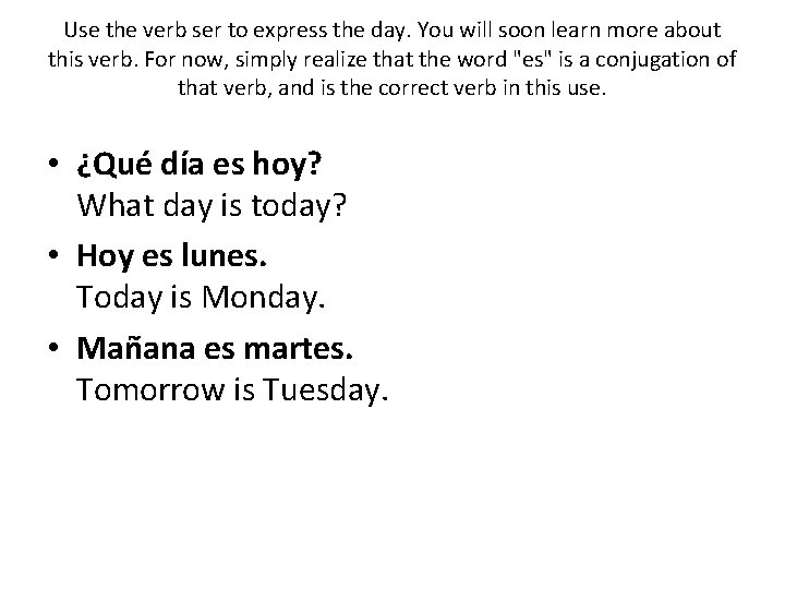 Use the verb ser to express the day. You will soon learn more about