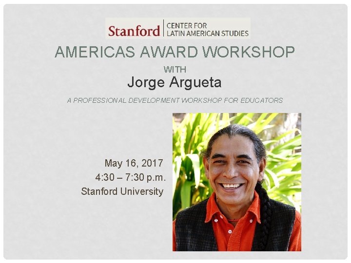 AMERICAS AWARD WORKSHOP WITH Jorge Argueta A PROFESSIONAL DEVELOPMENT WORKSHOP FOR EDUCATORS May 16, AMERICAS AWARD WORKSHOP WITH Jorge Argueta A PROFESSIONAL DEVELOPMENT WORKSHOP FOR EDUCATORS May 16,