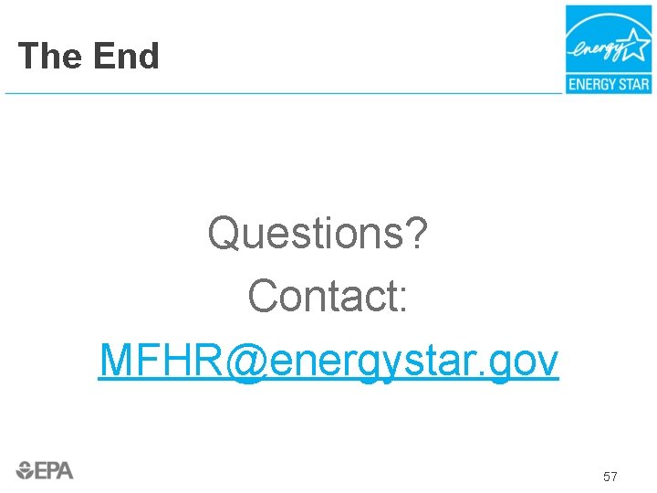 The End Questions? Contact: MFHR@energystar. gov 57 