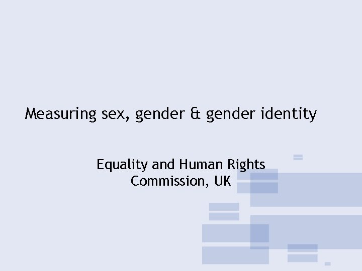 Measuring sex, gender & gender identity Equality and Human Rights Commission, UK 