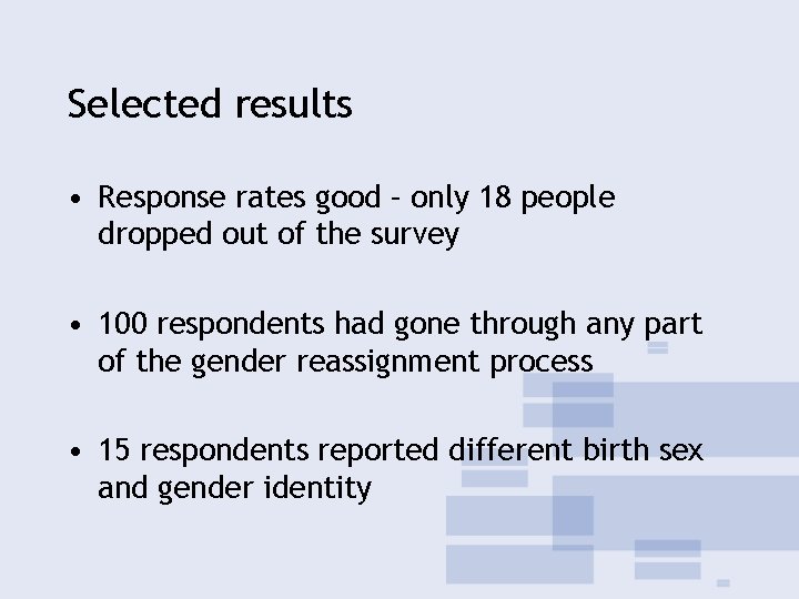 Selected results • Response rates good – only 18 people dropped out of the