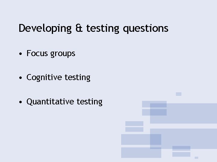 Developing & testing questions • Focus groups • Cognitive testing • Quantitative testing 