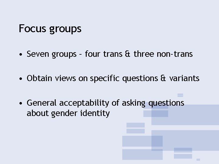 Focus groups • Seven groups – four trans & three non-trans • Obtain views