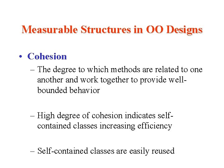Measurable Structures in OO Designs • Cohesion – The degree to which methods are