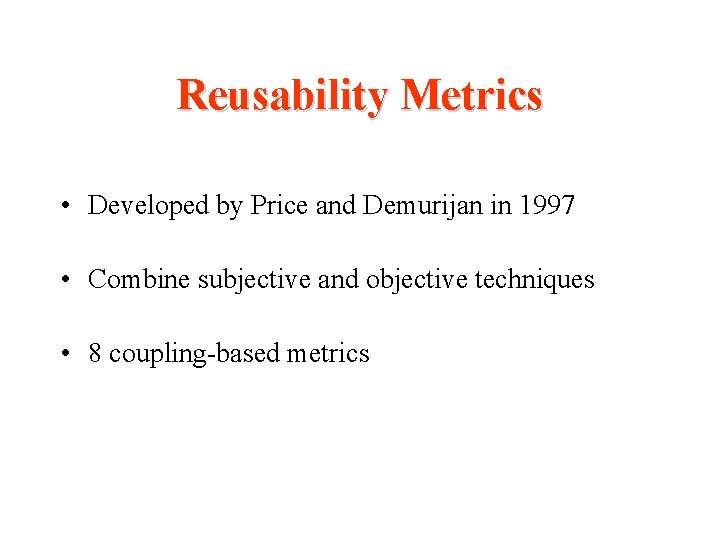 Reusability Metrics • Developed by Price and Demurijan in 1997 • Combine subjective and
