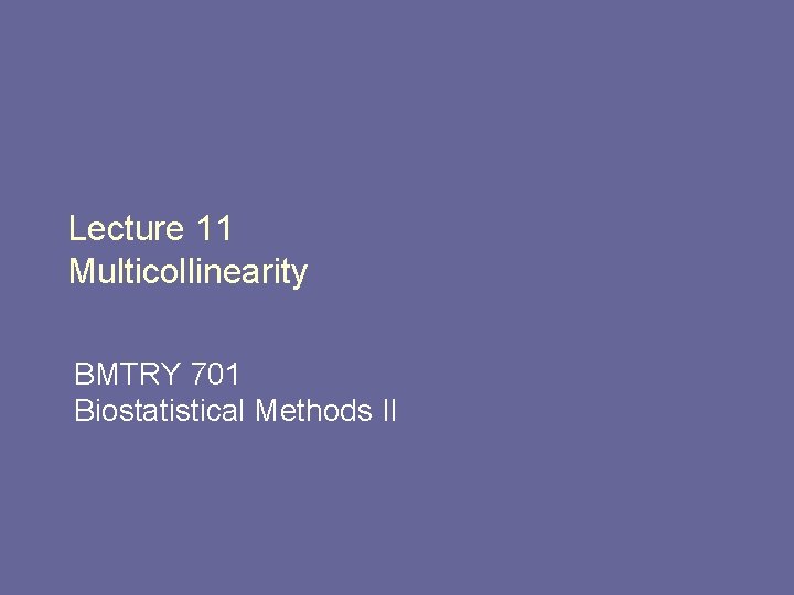 Lecture 11 Multicollinearity BMTRY 701 Biostatistical Methods II 