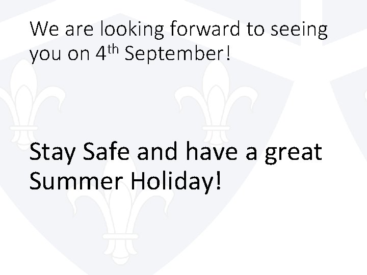 We are looking forward to seeing you on 4 th September! Stay Safe and