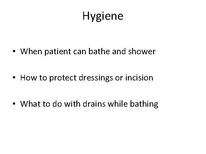 Hygiene • When patient can bathe and shower • How to protect dressings or