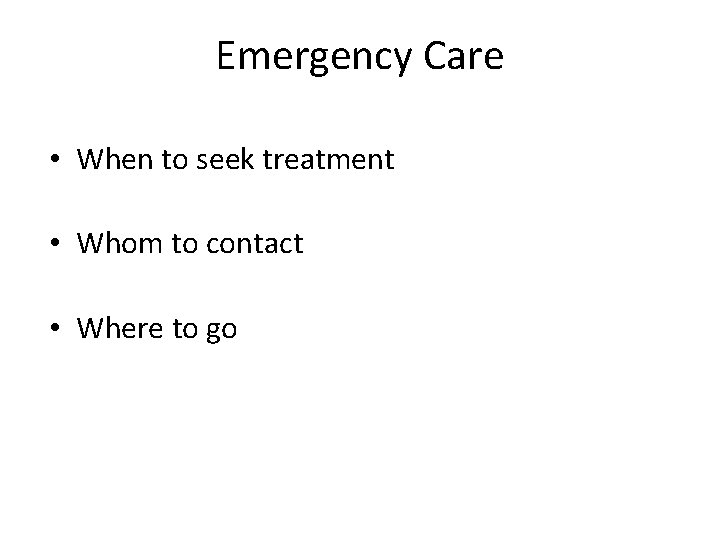 Emergency Care • When to seek treatment • Whom to contact • Where to