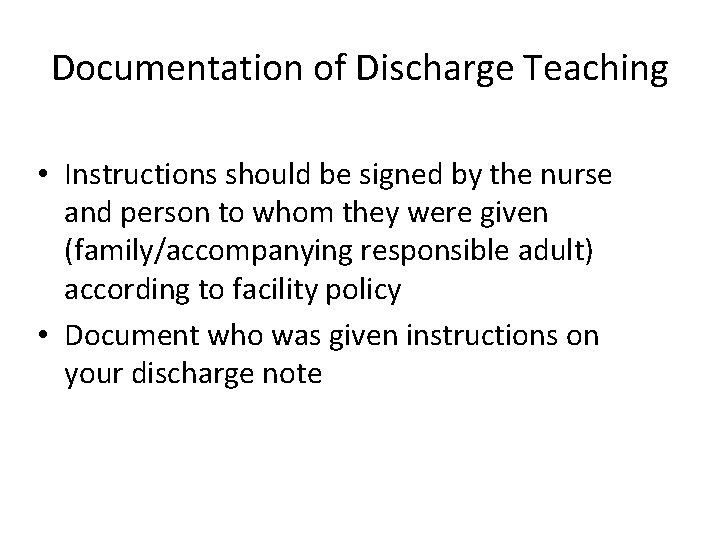 Documentation of Discharge Teaching • Instructions should be signed by the nurse and person