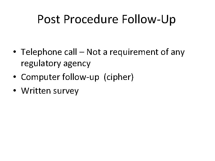 Post Procedure Follow-Up • Telephone call – Not a requirement of any regulatory agency