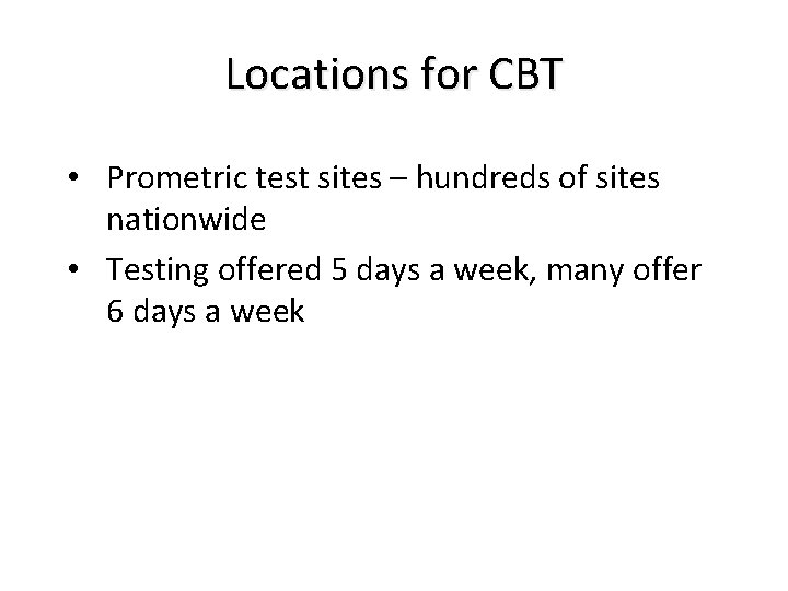 Locations for CBT • Prometric test sites – hundreds of sites nationwide • Testing