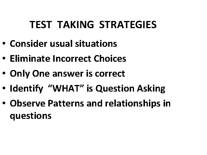 TEST TAKING STRATEGIES • • • Consider usual situations Eliminate Incorrect Choices Only One