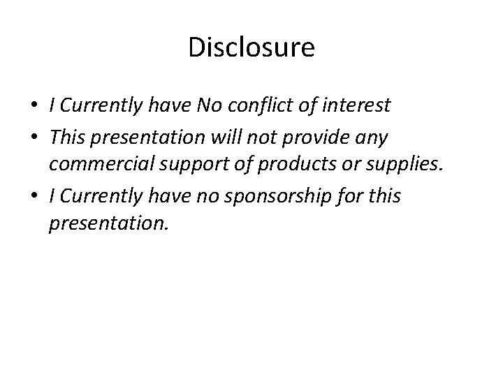 Disclosure • I Currently have No conflict of interest • This presentation will not