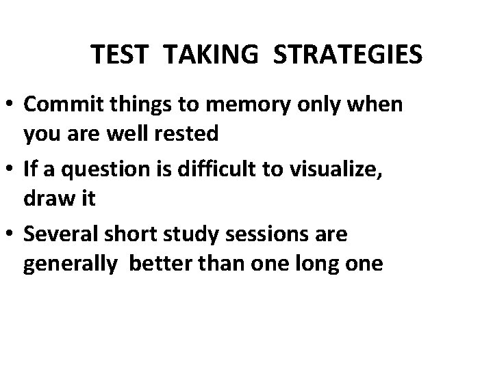 TEST TAKING STRATEGIES • Commit things to memory only when you are well rested