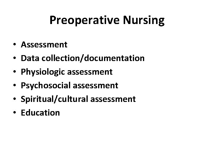 Preoperative Nursing • • • Assessment Data collection/documentation Physiologic assessment Psychosocial assessment Spiritual/cultural assessment