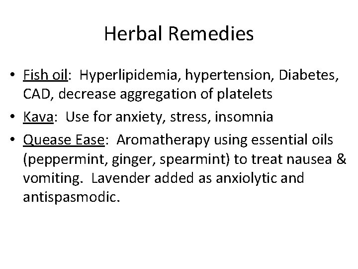 Herbal Remedies • Fish oil: Hyperlipidemia, hypertension, Diabetes, CAD, decrease aggregation of platelets •
