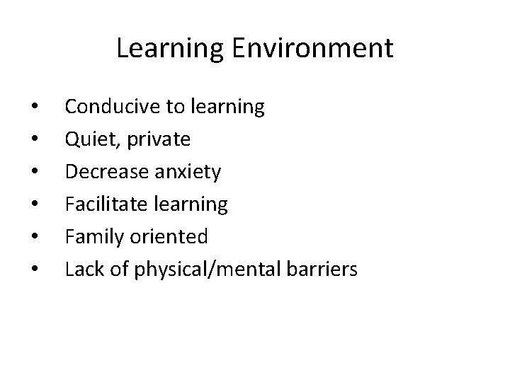 Learning Environment • • • Conducive to learning Quiet, private Decrease anxiety Facilitate learning