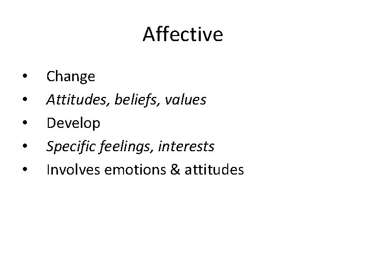 Affective • • • Change Attitudes, beliefs, values Develop Specific feelings, interests Involves emotions