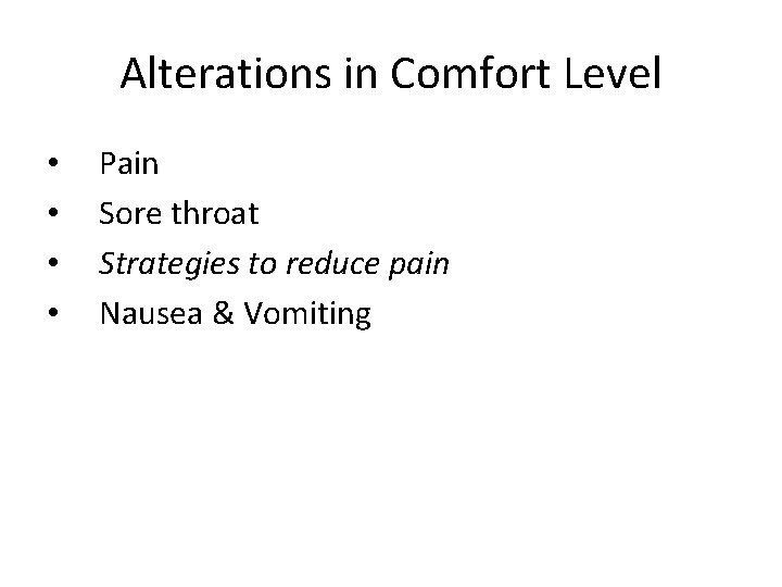 Alterations in Comfort Level • • Pain Sore throat Strategies to reduce pain Nausea