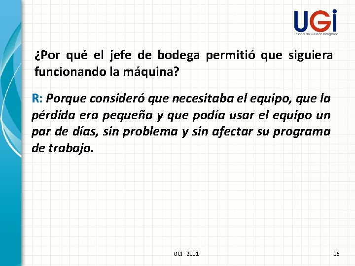 ¿Por qué el jefe de bodega permitió que siguiera funcionando la máquina? R: Porque