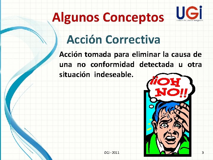 Algunos Conceptos Acción Correctiva Acción tomada para eliminar la causa de una no conformidad